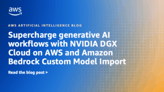 Enhance Generative AI Workflows Using NVIDIA DGX Cloud on AWS and Amazon Bedrock Custom Model Import